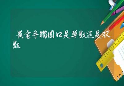 黄金手镯圈口是单数还是双数-ROED容易得分享