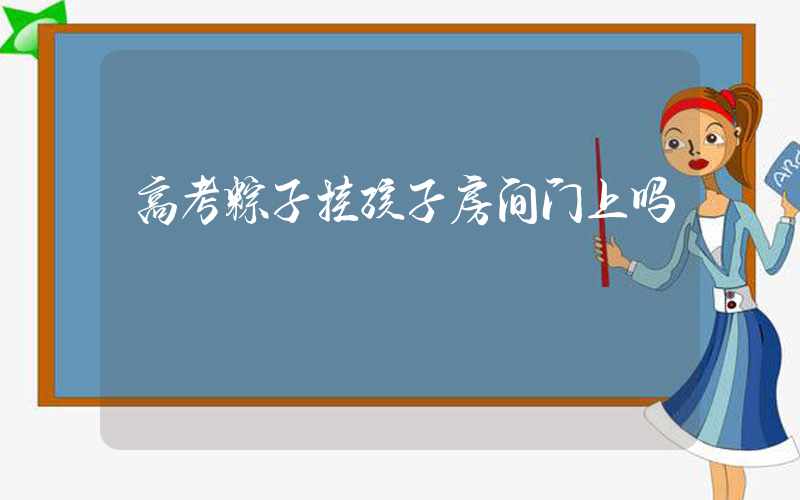 高考粽子挂孩子房间门上吗