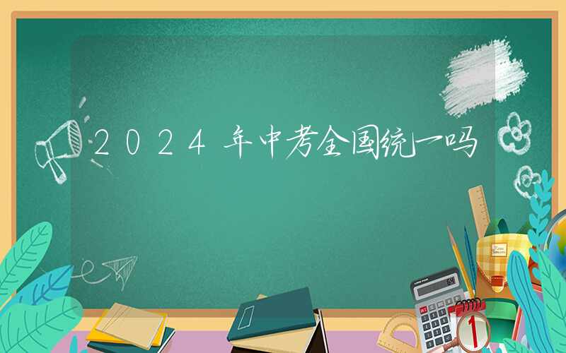 2024年中考全国统一吗